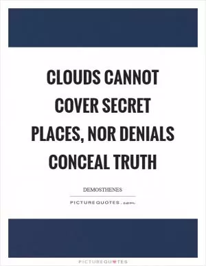 Clouds cannot cover secret places, nor denials conceal truth Picture Quote #1