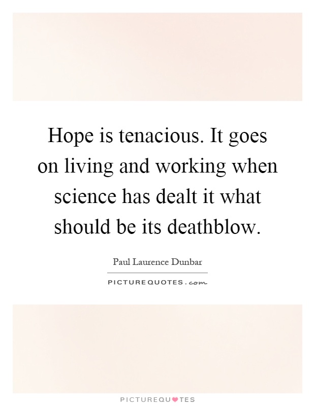Hope is tenacious. It goes on living and working when science has dealt it what should be its deathblow Picture Quote #1