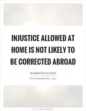 Injustice allowed at home is not likely to be corrected abroad Picture Quote #1