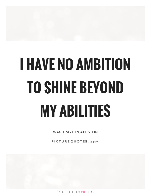 I have no ambition to shine beyond my abilities Picture Quote #1