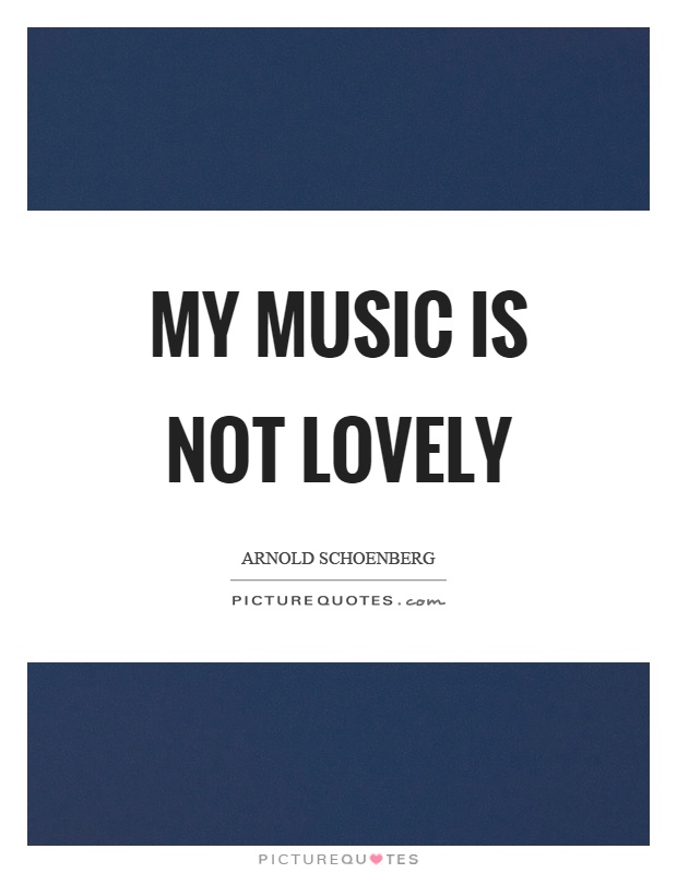 My music is not lovely Picture Quote #1