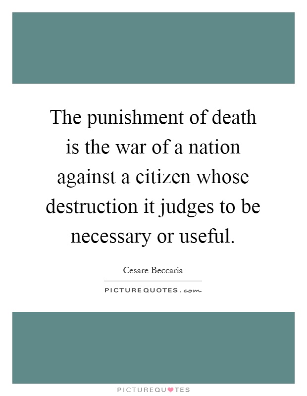 The punishment of death is the war of a nation against a citizen whose destruction it judges to be necessary or useful Picture Quote #1