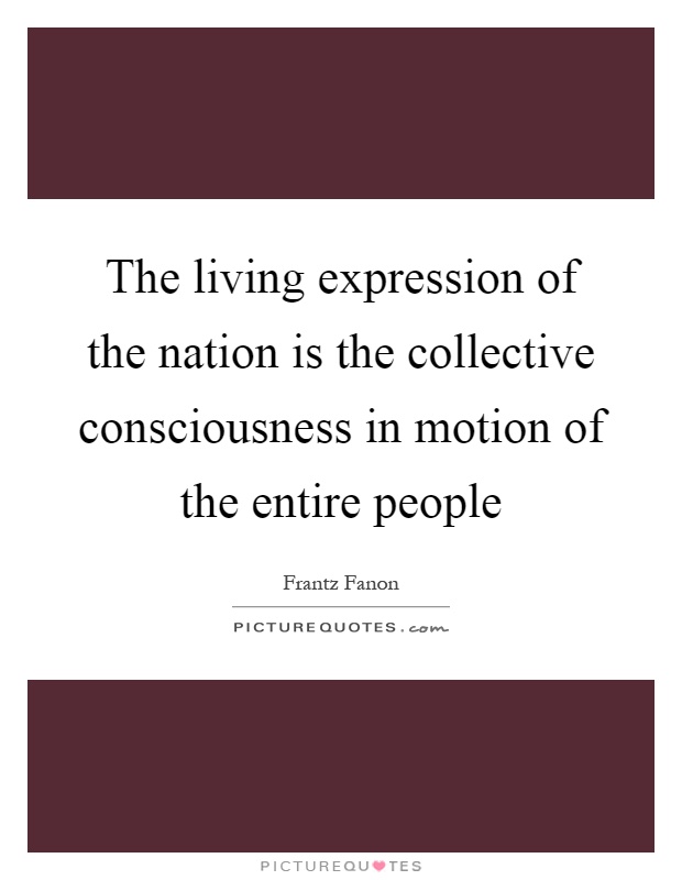 The living expression of the nation is the collective consciousness in motion of the entire people Picture Quote #1