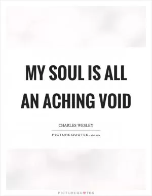 My soul is all an aching void Picture Quote #1
