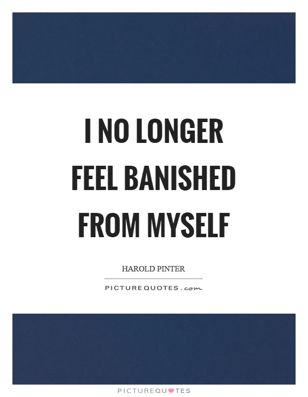 I no longer feel banished from myself Picture Quote #1
