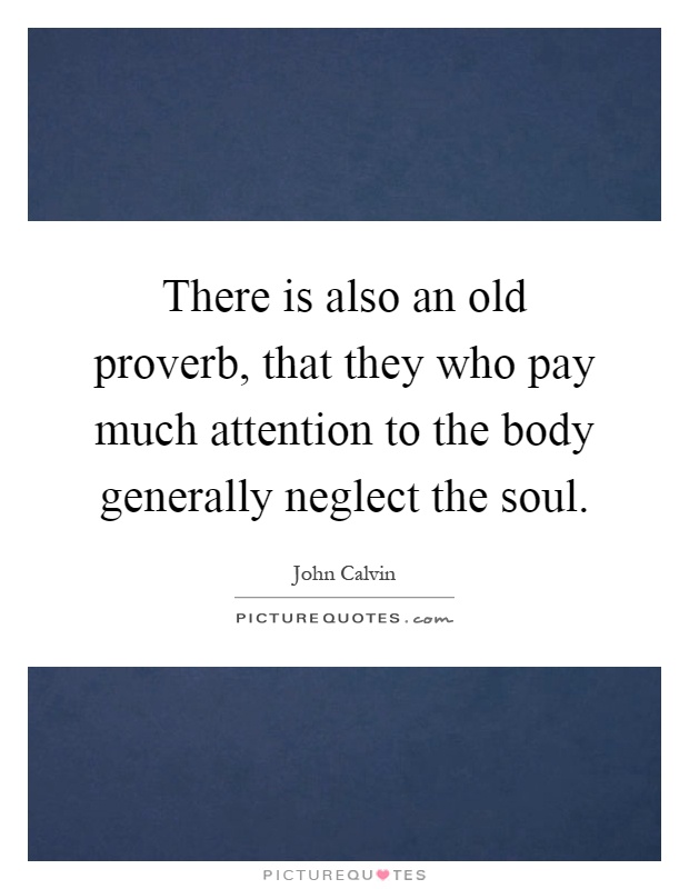 There is also an old proverb, that they who pay much attention to the body generally neglect the soul Picture Quote #1