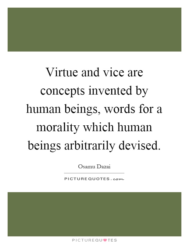 Virtue and vice are concepts invented by human beings, words for a morality which human beings arbitrarily devised Picture Quote #1
