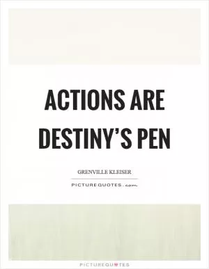 Actions are destiny’s pen Picture Quote #1