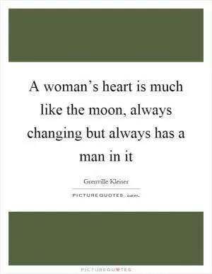 A woman’s heart is much like the moon, always changing but always has a man in it Picture Quote #1