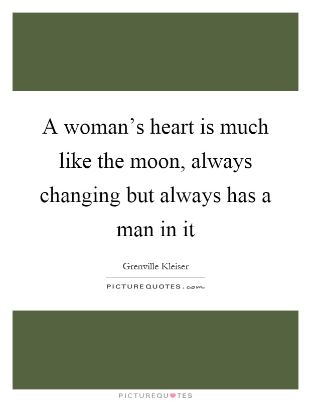 A woman's heart is much like the moon, always changing but always has a man in it Picture Quote #1