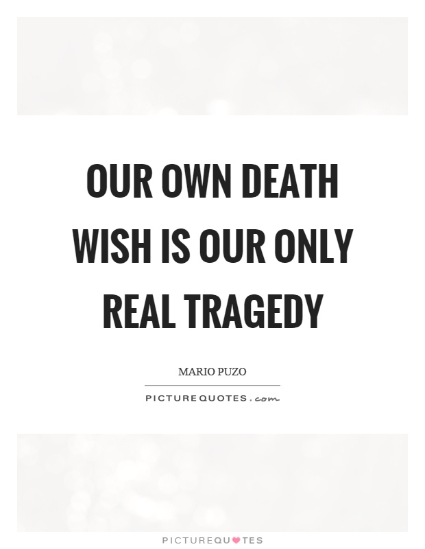 Our own death wish is our only real tragedy Picture Quote #1