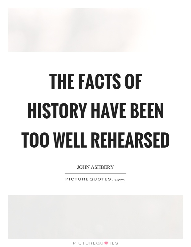 The facts of history have been too well rehearsed Picture Quote #1
