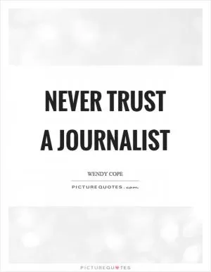 Never trust a journalist Picture Quote #1
