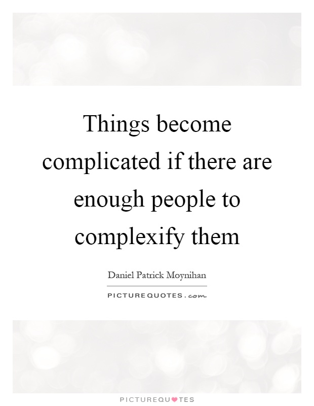 Things become complicated if there are enough people to complexify them Picture Quote #1