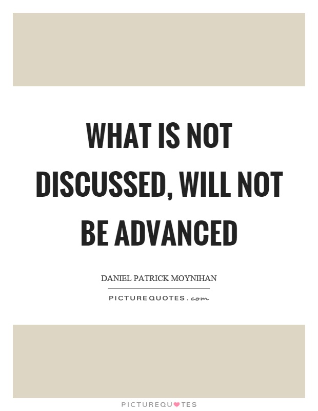 What is not discussed, will not be advanced Picture Quote #1