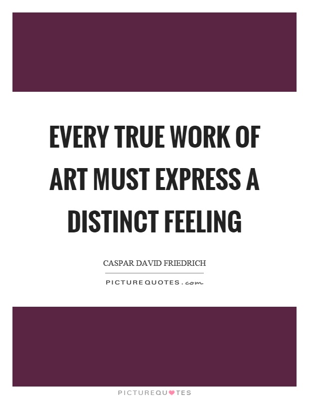 Every true work of art must express a distinct feeling Picture Quote #1