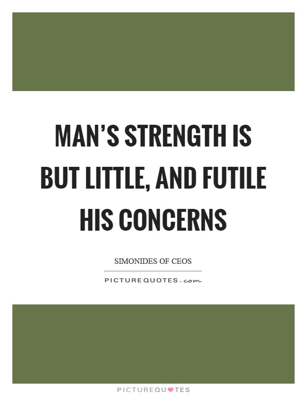 Man's strength is but little, and futile his concerns Picture Quote #1