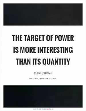 The target of power is more interesting than its quantity Picture Quote #1