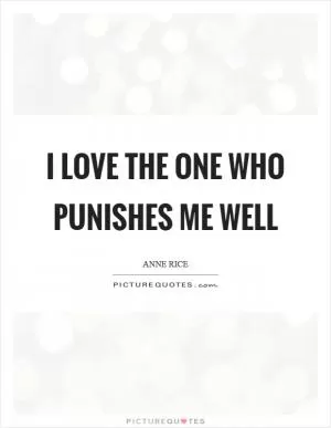 I love the one who punishes me well Picture Quote #1