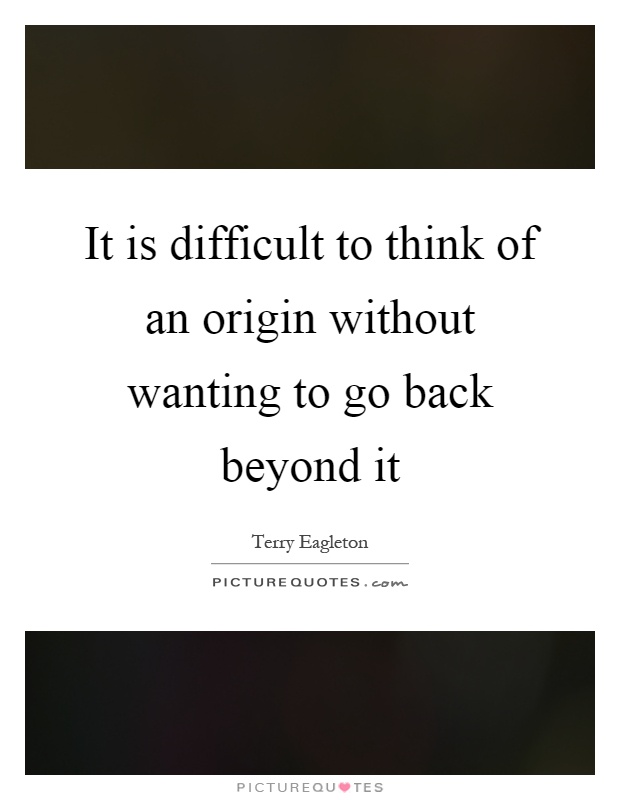 It is difficult to think of an origin without wanting to go back beyond it Picture Quote #1