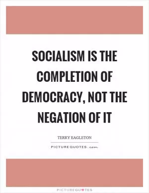 Socialism is the completion of democracy, not the negation of it Picture Quote #1