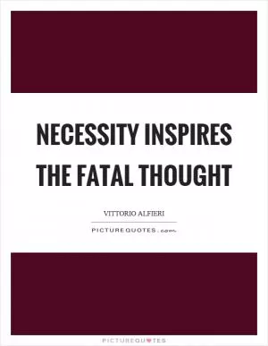 Necessity inspires the fatal thought Picture Quote #1
