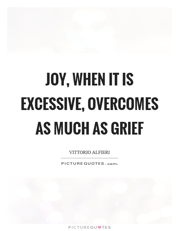 Joy, when it is excessive, overcomes as much as grief Picture Quote #1