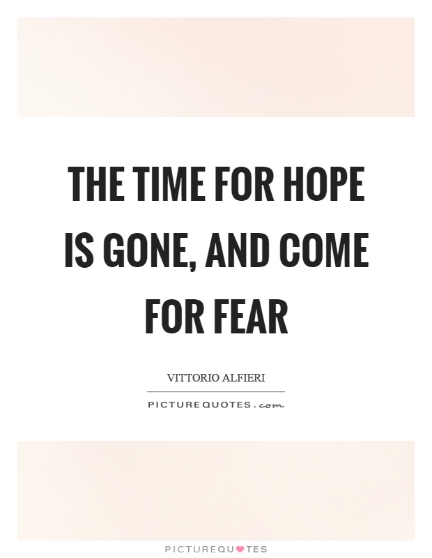 The time for hope is gone, and come for fear Picture Quote #1