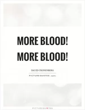 More blood! More blood! Picture Quote #1