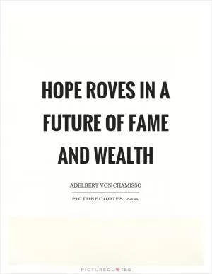 Hope roves in a future of fame and wealth Picture Quote #1