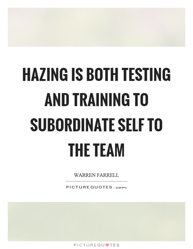 Hazing is both testing and training to subordinate self to the team Picture Quote #1