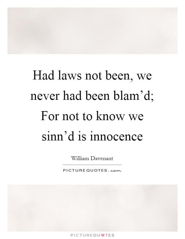 Had laws not been, we never had been blam'd; For not to know we sinn'd is innocence Picture Quote #1