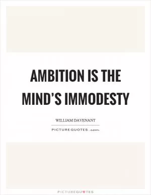 Ambition is the mind’s immodesty Picture Quote #1
