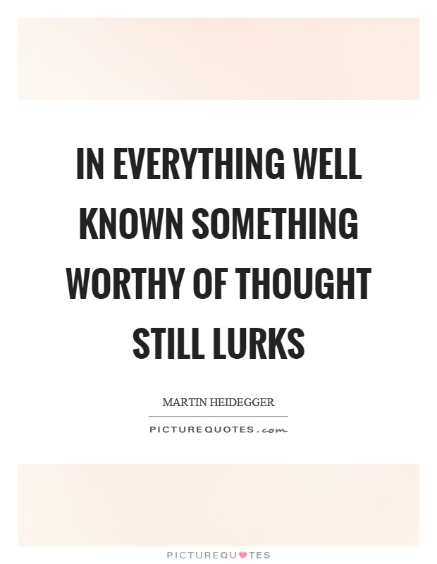 In everything well known something worthy of thought still lurks Picture Quote #1
