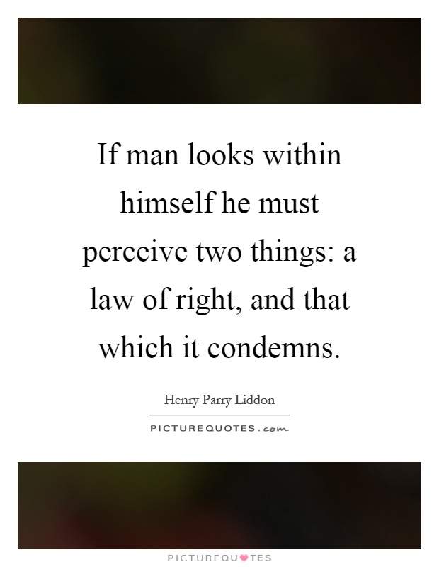 If man looks within himself he must perceive two things: a law of right, and that which it condemns Picture Quote #1