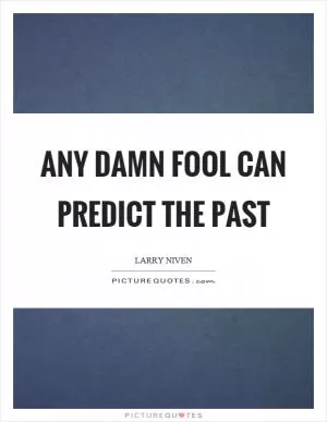 Any damn fool can predict the past Picture Quote #1