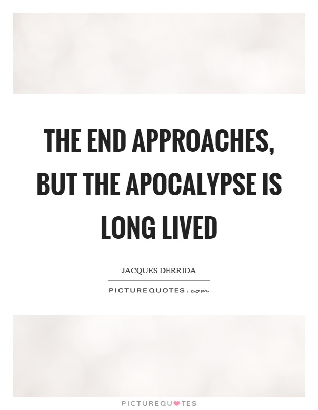 The end approaches, but the apocalypse is long lived Picture Quote #1