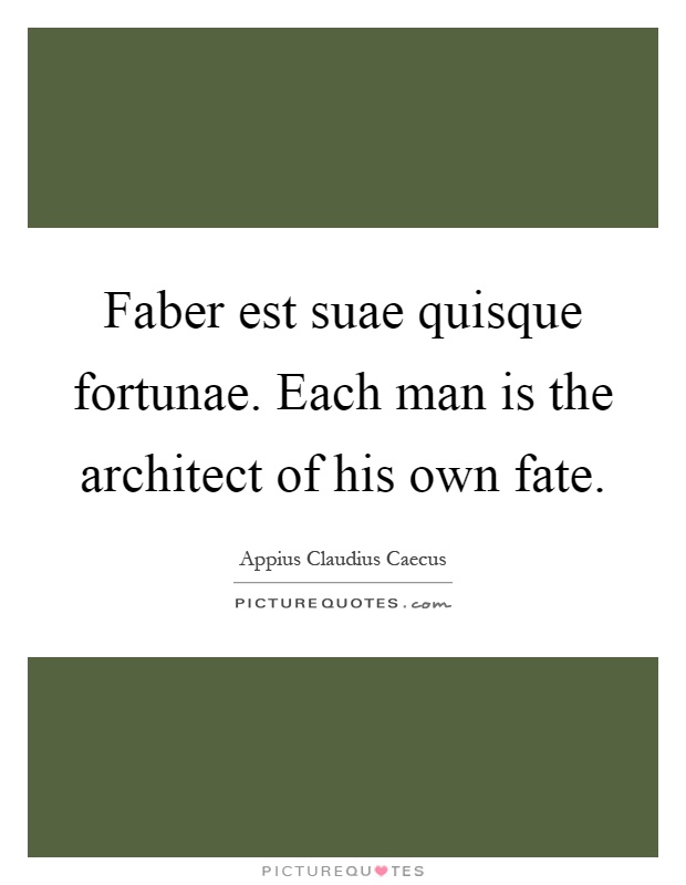 Faber est suae quisque fortunae. Each man is the architect of his own fate Picture Quote #1