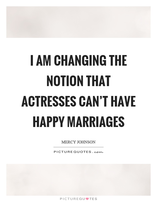 I am changing the notion that actresses can't have happy marriages Picture Quote #1