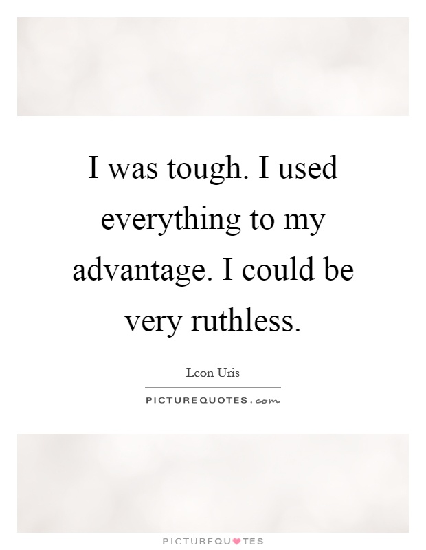 I was tough. I used everything to my advantage. I could be very ruthless Picture Quote #1