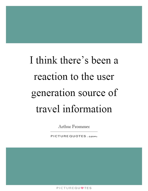 I think there's been a reaction to the user generation source of travel information Picture Quote #1