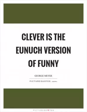 Clever is the eunuch version of funny Picture Quote #1