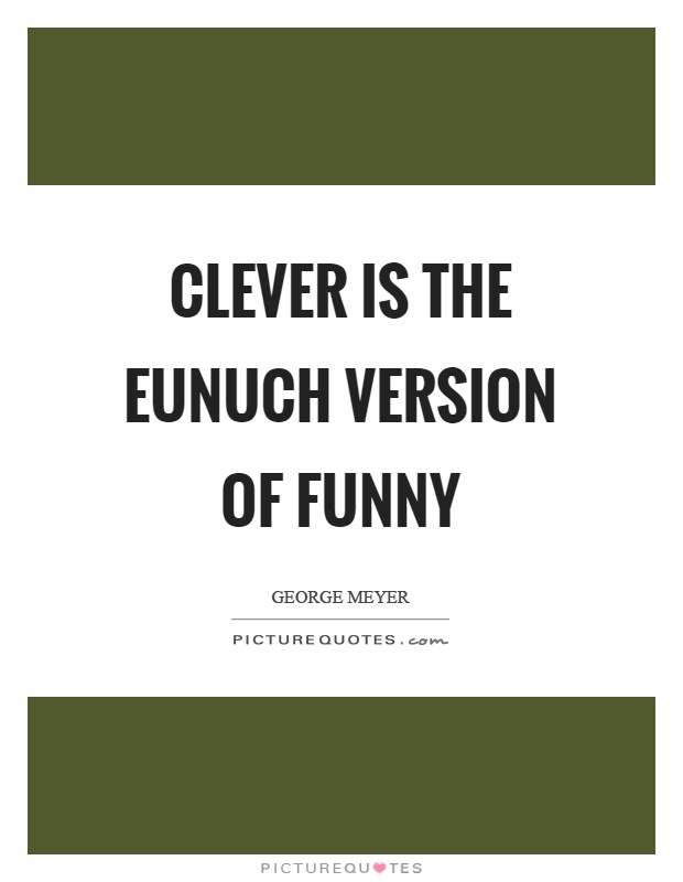 Clever is the eunuch version of funny Picture Quote #1