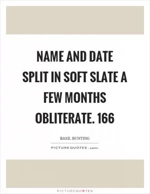 Name and date split in soft slate a few months obliterate. 166 Picture Quote #1
