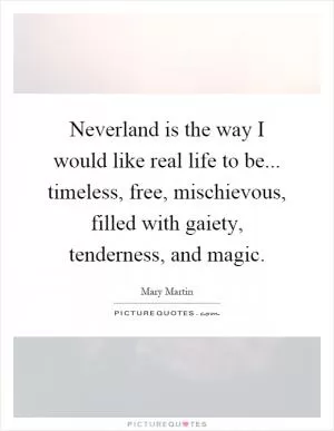 Neverland is the way I would like real life to be... timeless, free, mischievous, filled with gaiety, tenderness, and magic Picture Quote #1