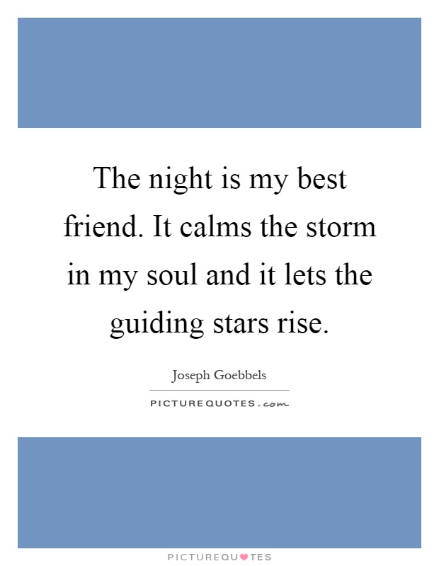 The night is my best friend. It calms the storm in my soul and it lets the guiding stars rise Picture Quote #1