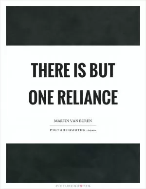There is but one reliance Picture Quote #1