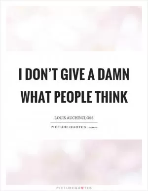 I don’t give a damn what people think Picture Quote #1
