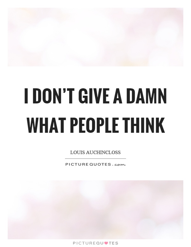 I don't give a damn what people think Picture Quote #1
