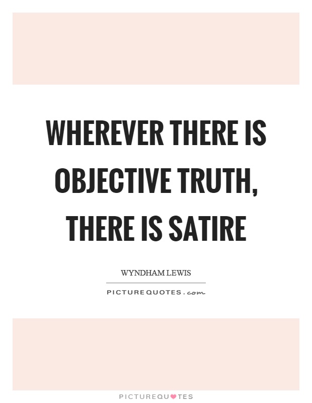 Wherever there is objective truth, there is satire Picture Quote #1